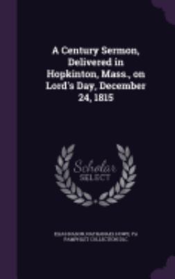 A Century Sermon, Delivered in Hopkinton, Mass.... 1359206744 Book Cover