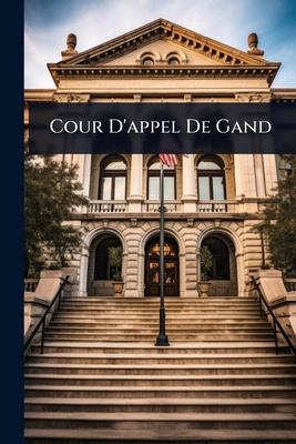 Cour D'appel De Gand [French] 1024896153 Book Cover