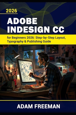 Adobe InDesign for Beginners 2026: Step-by-Step... B0GYZM5MQ1 Book Cover