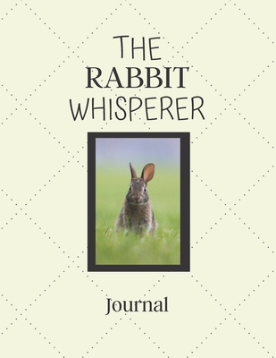 The Rabbit Whisperer Journal: Notebook For Rabbit Lovers | Cool Rabbit Journal Diary Gift Idea For Rabbit Breeders, Owners, Pet and Animal Lovers | ... x 11" (letter size) and has 120 Lined Pages.