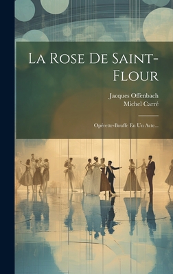 La Rose De Saint-flour: Opérette-bouffe En Un A... [French] 1020526416 Book Cover