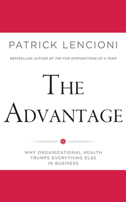 The Advantage: Why Organizational Health Trumps... 1455829277 Book Cover
