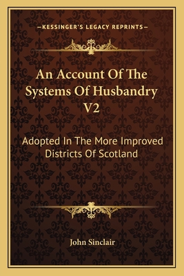 An Account Of The Systems Of Husbandry V2: Adop... 1163637440 Book Cover