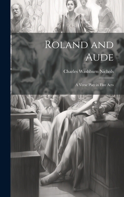 Roland and Aude: A Verse Play in Five Acts 1020048875 Book Cover