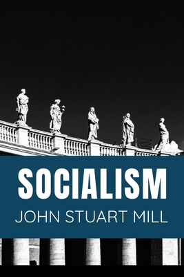 SOCIALISM John Stuart Mill: Classic Edition B087CVG99P Book Cover