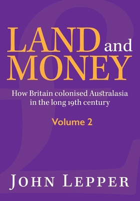 Land and Money Volume 2: How Britain colonised ... 1875703616 Book Cover