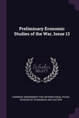 Preliminary Economic Studies of the War, Issue 13 1377590100 Book Cover