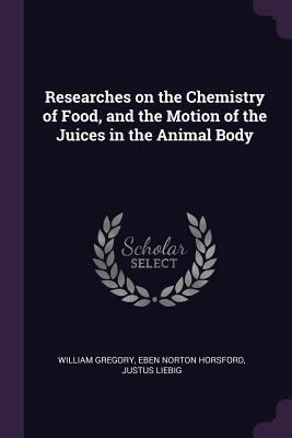 Researches on the Chemistry of Food, and the Mo... 1378692292 Book Cover