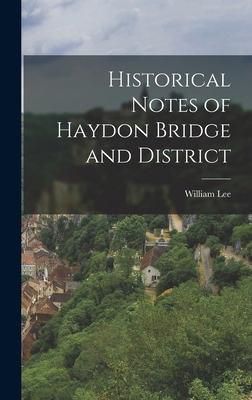 Historical Notes of Haydon Bridge and District 1015988571 Book Cover