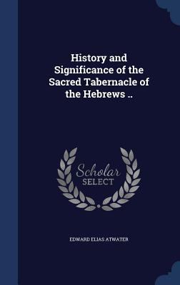 History and Significance of the Sacred Tabernac... 1340012677 Book Cover