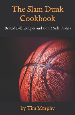 The Slam Dunk Cookbook: Round Ball Recipes and ... 1092218963 Book Cover