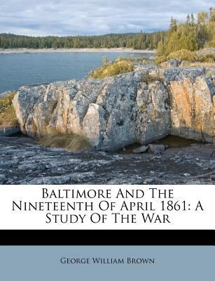 Baltimore and the Nineteenth of April 1861: A S... 1173603425 Book Cover