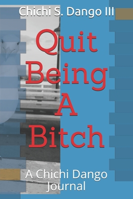 Quit Being A Bitch: A Chichi Dango Journal B08BF2TZ33 Book Cover