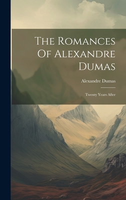 The Romances Of Alexandre Dumas: Twenty Years A... 1019453184 Book Cover