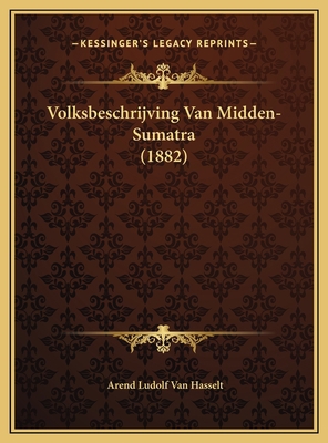Volksbeschrijving Van Midden-Sumatra (1882) [Dutch] 1169791034 Book Cover