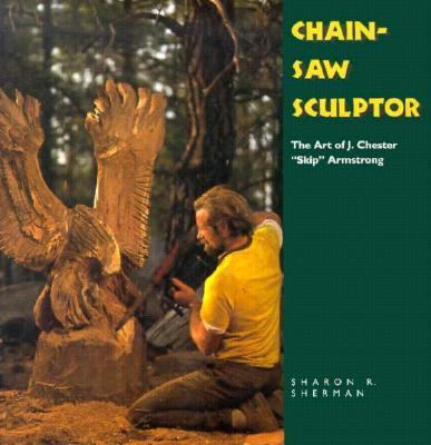 Chainsaw Sculptor: The Art of J. Chester "Skip"... 0878057404 Book Cover