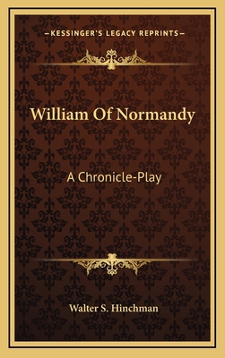 William of Normandy: A Chronicle-Play 1163835765 Book Cover