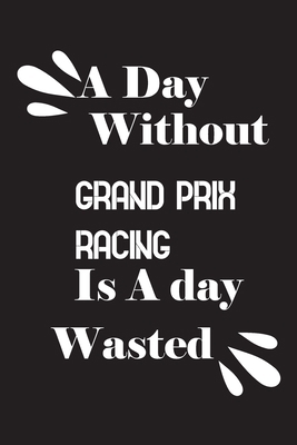 A day without Grand Prix racing is a day wasted 1658837800 Book Cover