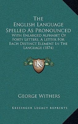 The English Language Spelled As Pronounced: Wit... 1168965438 Book Cover