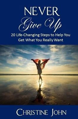 Never Give Up: 20 Life-Changing Steps to Help Y... 1544955197 Book Cover