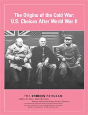 Origins of the Cold War : U. S. Choices after World War II