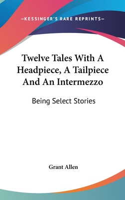 Twelve Tales With A Headpiece, A Tailpiece And ... 0548549869 Book Cover