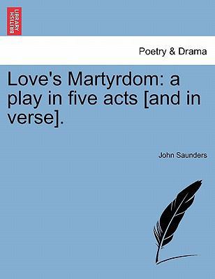 Love's Martyrdom: A Play in Five Acts [And in V... 1241065292 Book Cover