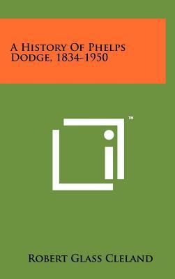 A History Of Phelps Dodge, 1834-1950 1258258463 Book Cover