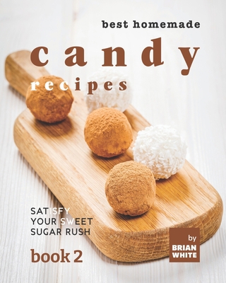 Best Homemade Candy Recipes: Satisfy Your Sweet... B09JJ7F9VH Book Cover