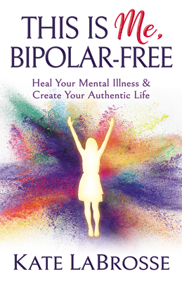 This Is Me, Bipolar-Free: Heal Your Mental Illn... 1642794228 Book Cover