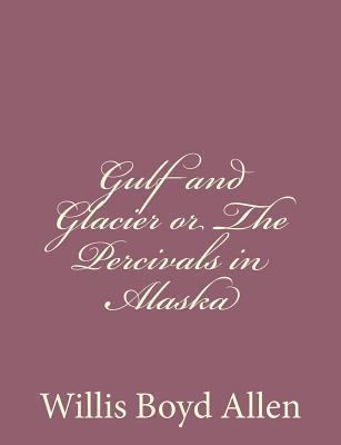 Gulf and Glacier or The Percivals in Alaska 1494305992 Book Cover