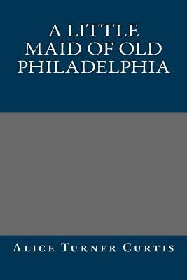 A Little Maid of Old Philadelphia 1490556591 Book Cover