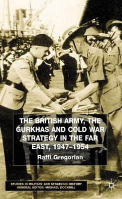 The British Army, the Gurkhas and Cold War Stra... 0333801482 Book Cover