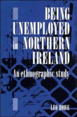 Being Unemployed in Northern Ireland: An Ethnog... 0521382394 Book Cover
