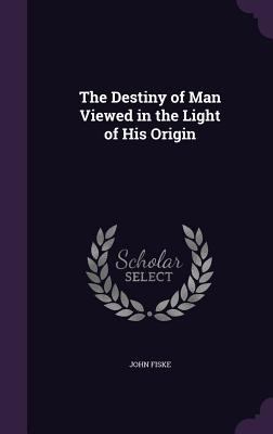 The Destiny of Man Viewed in the Light of His O... 1359128395 Book Cover