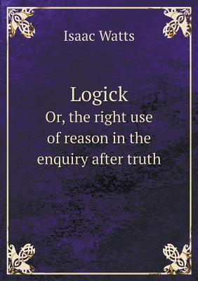 Logick Or, the right use of reason in the enqui... 5518756194 Book Cover