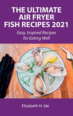 The Ultimate Air Fryer Fish Recipes 2021: Easy,... 8659822021 Book Cover