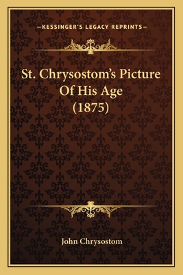 St. Chrysostom's Picture Of His Age (1875) 1165600692 Book Cover