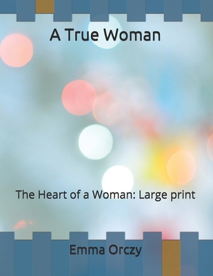 A True Woman: The Heart of a Woman: Large print B086FWPWCV Book Cover