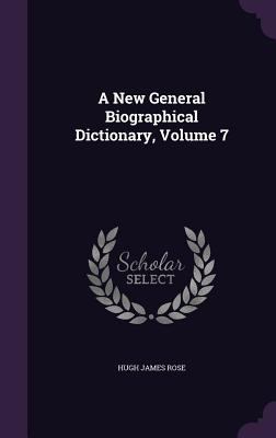 A New General Biographical Dictionary, Volume 7 1357393288 Book Cover