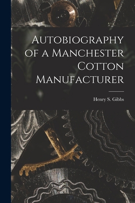 Autobiography of a Manchester Cotton Manufacturer 1015959962 Book Cover