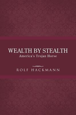 Wealth by Stealth: America's Trojan Horse 1490713476 Book Cover