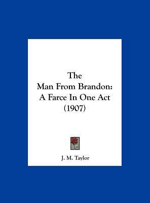 The Man From Brandon: A Farce In One Act (1907) 116195404X Book Cover