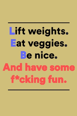 Paperback Lift weight, Eat veggies, Be nice, And have some f*cking fun: Journal Notebook, Lined journal for daily routine ,100 pages, 6"x9" in. Book