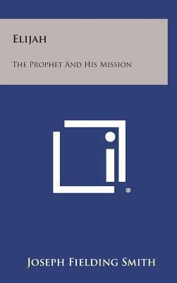 Elijah: The Prophet and His Mission 125885712X Book Cover