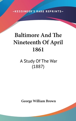 Baltimore And The Nineteenth Of April 1861: A S... 0548950199 Book Cover