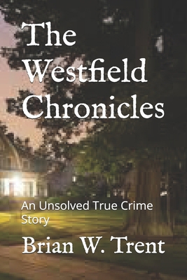 The Westfield Chronicles: An Unsolved True Crim... B0GJDHQYJ5 Book Cover