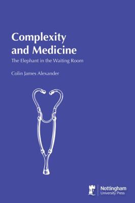 Complexity and Medicine: The Elephant in the Wa... 1907284567 Book Cover