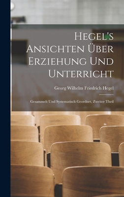 Hegel's Ansichten Über Erziehung Und Unterricht... [German] 1017995753 Book Cover