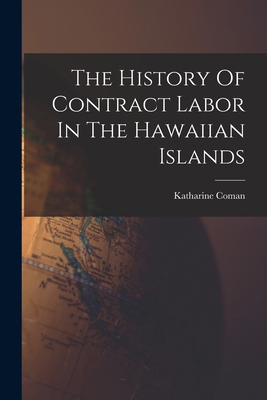 The History Of Contract Labor In The Hawaiian I... 1018725202 Book Cover